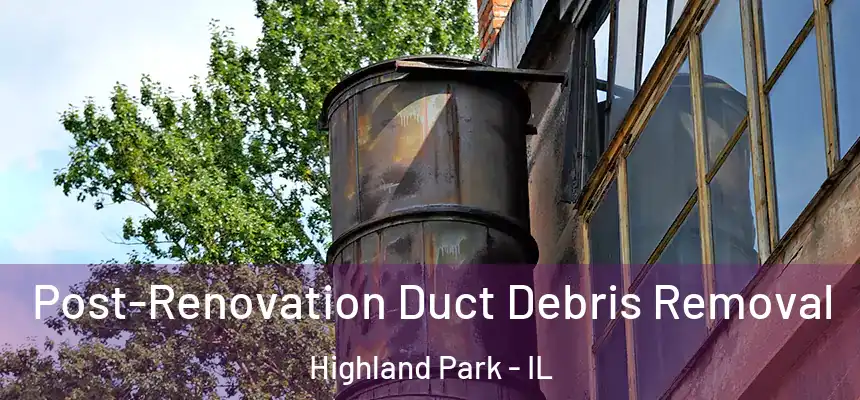  Post-Renovation Duct Debris Removal Highland Park - IL
